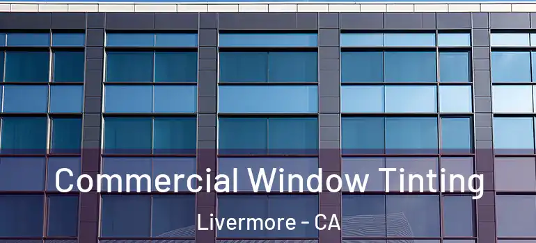  Commercial Window Tinting Livermore - CA