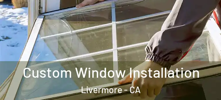  Custom Window Installation Livermore - CA