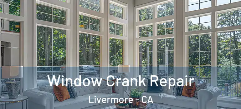  Window Crank Repair Livermore - CA
