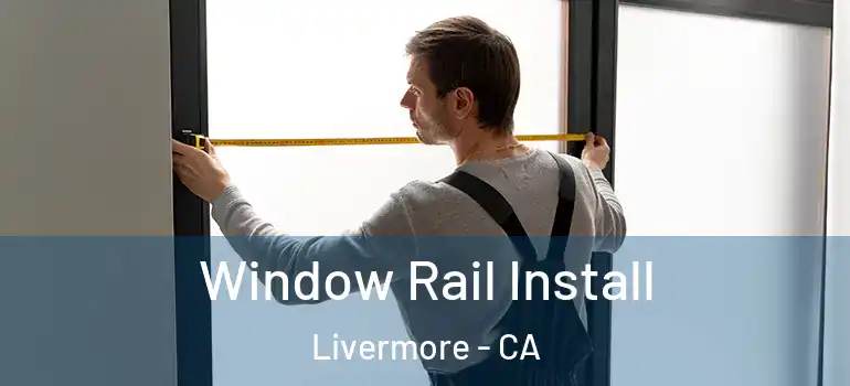  Window Rail Install Livermore - CA